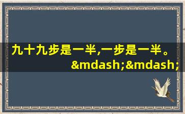 九十九步是一半,一步是一半。 —— 芥川龙之介